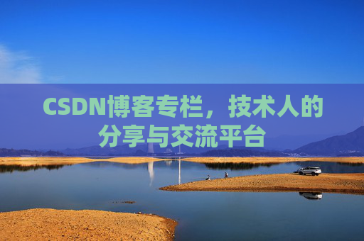 CSDN博客专栏，技术人的分享与交流平台